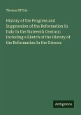 History of the Progress and Suppression of the Reformation In Italy In the Sixteenth Century: Including a Sketch of the History of the Reformation In the Grisons History of the Progress and Suppression of the Reformation In Italy In the Sixteenth Century: Including a Sketch of the History of the Reformation In the Grisons
