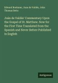 Juán de Valdés' Commentary Upon the Gospel of St. Matthew. Now for the First Time Translated from the Spanish and Never Before Published in English