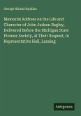 Memorial Address on the Life and Character of John Judson Bagley, Delivered Before the Michigan State Pioneer Society, at Their Request, in Representative Hall, Lansing