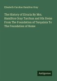 The History of Etruria By Mrs. Hamilton Gray Tarchun and His Items From The Foundation of Tarquinia To The Foundation of Rome