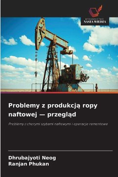 Problemy z produkcj¿ ropy naftowej - przegl¿d - Neog, Dhrubajyoti;Phukan, Ranjan Problemy z produkcj¿ ropy naftowej - przegl¿d - Neog, Dhrubajyoti;Phukan, Ranjan