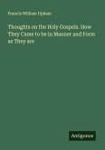 Thoughts on the Holy Gospels. How They Came to be in Manner and Form as They are