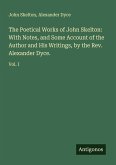 The Poetical Works of John Skelton: With Notes, and Some Account of the Author and His Writings, by the Rev. Alexander Dyce.