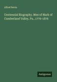 Centennial Biography. Men of Mark of Cumberland Valley, Pa., 1776-1876 Centennial Biography. Men of Mark of Cumberland Valley, Pa., 1776-1876