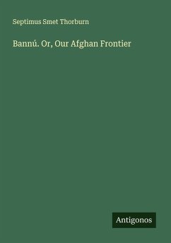 Bannú. Or, Our Afghan Frontier - Thorburn, Septimus Smet Bannú. Or, Our Afghan Frontier - Thorburn, Septimus Smet