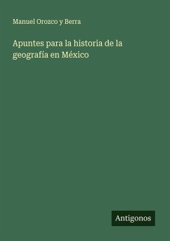 Apuntes para la historia de la geografía en México - Orozco Y Berra, Manuel