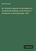 Mr. Ricardo's Speech on the Subject of cCmmercial Treaties, in the House of Commons, on the 25th April, 1843