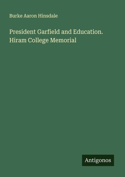 President Garfield and Education. Hiram College Memorial
