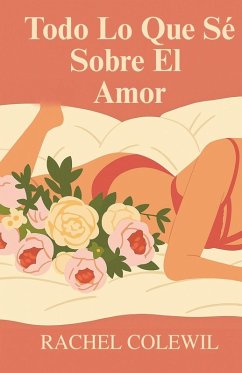 Todo Lo Que Sé Sobre El Amor - Colewil, Rachel Todo Lo Que Sé Sobre El Amor - Colewil, Rachel
