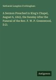 A Sermon Preached in King's Chapel, August 6, 1843, the Sunday After the Funeral of the Rev. F. W. P. Greenwood, D.D.