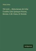 Titi Livii ... Historiarum Ab Urbe Condita Libri Quinque Priores, Recens. G.M. Gunn, Et Notulis Titi Livii ... Historiarum Ab Urbe Condita Libri Quinque Priores, Recens. G.M. Gunn, Et Notulis