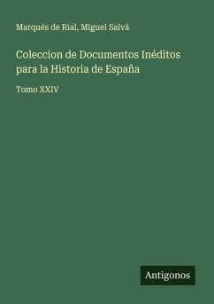 Coleccion de Documentos Inéditos para la Historia de España - Marqués de Rial; Salvá, Miguel Coleccion de Documentos Inéditos para la Historia de España - Marqués de Rial; Salvá, Miguel