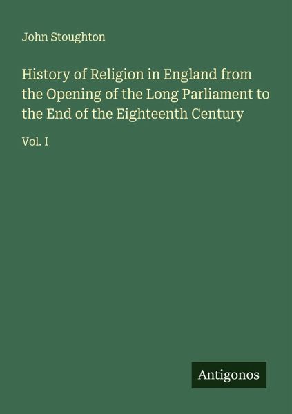 History of Religion in England from the Opening of the Long Parliament to the End of the Eighteenth Century History of Religion in England from the Opening of the Long Parliament to the End of the Eighteenth Century