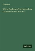 Official Catalogue of the International Exhibition of 1876. (Part 1-2)