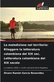 La maledizione nel territorio: Rileggere la letteratura colombiana del XIX sec. Letteratura colombiana del XIX secolo