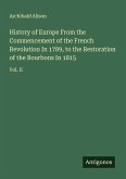 History of Europe From the Commencement of the French Revolution In 1789, to the Restoration of the Bourbons In 1815