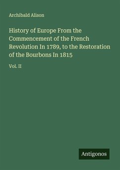 Cover History of Europe From the Commencement of the French Revolution In 1789, to the Restoration of the Bourbons In 1815