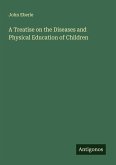 A Treatise on the Diseases and Physical Education of Children