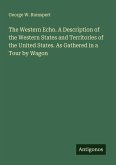 The Western Echo. A Description of the Western States and Territories of the United States. As Gathered in a Tour by Wagon