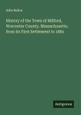 History of the Town of Milford, Worcester County, Massachusetts, from its First Settlement to 1881