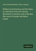 William Lloyd Garrison and His Times. Or, Sketches of the Anti-slavery Movement in America, and of the Man Who was its Founder and Moral Leader