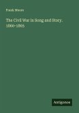 The Civil War in Song and Story. 1860-1865 The Civil War in Song and Story. 1860-1865