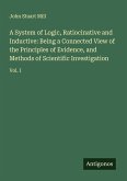 A System of Logic, Ratiocinative and Inductive: Being a Connected View of the Principles of Evidence, and Methods of Scientific Investigation