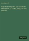 Report On a Proposed Line of Railway From Dublin To Cashel, Being The First Division Report On a Proposed Line of Railway From Dublin To Cashel, Being The First Division