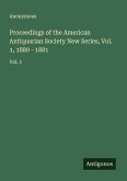Proceedings of the American Antiquarian Society New Series, Vol. 1, 1880 - 1881 Proceedings of the American Antiquarian Society New Series, Vol. 1, 1880 - 1881