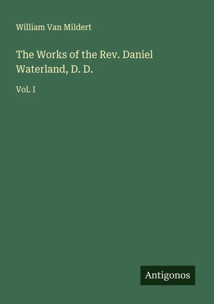 The Works of the Rev. Daniel Waterland, D. D. The Works of the Rev. Daniel Waterland, D. D.