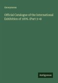 Official Catalogue of the International Exhibition of 1876. (Part 3-4)