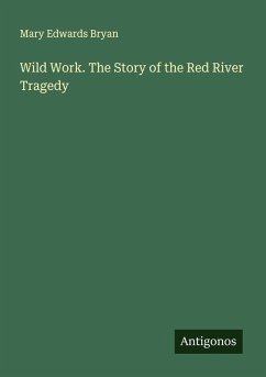 Wild Work. The Story of the Red River Tragedy - Bryan, Mary Edwards