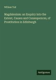Magdalenism: an Enquiry into the Extent, Causes and Consequences, of Prostitution in Edinburgh Magdalenism: an Enquiry into the Extent, Causes and Consequences, of Prostitution in Edinburgh