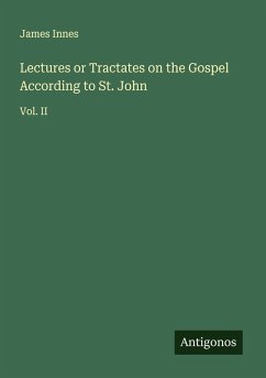 Lectures or Tractates on the Gospel According to St. John - Innes, James Lectures or Tractates on the Gospel According to St. John - Innes, James