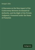A Discourse on the New Aspect of the Controversy Between Ecclesiastical Authority, and the Right of the Private Judgment, Presented under the Name of Puseyism