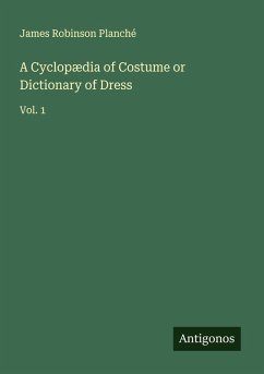 A Cyclopædia of Costume or Dictionary of Dress - Planché, James Robinson