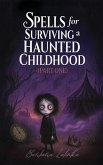 Spells for Surviving a Haunted Childhood Spells for Surviving a Haunted Childhood
