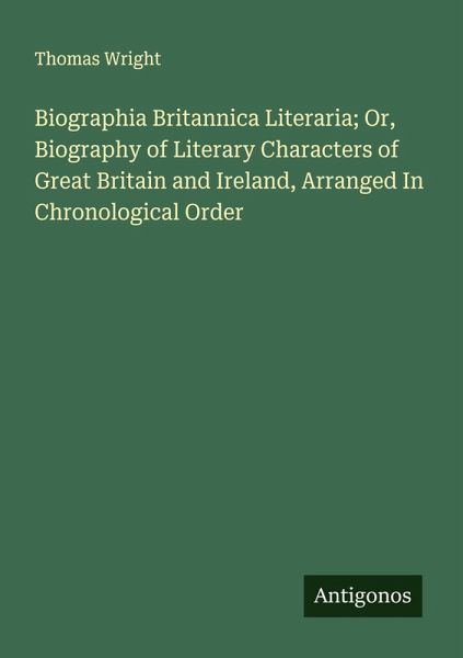 Biographia Britannica Literaria; Or, Biography of Literary Characters of Great Britain and Ireland, Arranged In Chronological Order