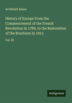 Cover History of Europe From the Commencement of the French Revolution In 1789, to the Restoration of the Bourbons In 1815