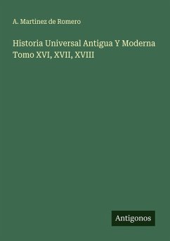 Historia Universal Antigua Y Moderna Tomo XVI, XVII, XVIII - Romero, A. Martinez de