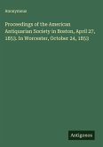 Proceedings of the American Antiquarian Society in Boston, April 27, 1853. In Worcester, October 24, 1853