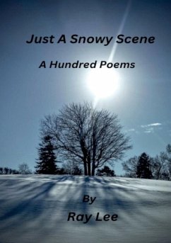 Just a Snowy Scene One Hundred Poems - Lee, Ray Just a Snowy Scene One Hundred Poems - Lee, Ray