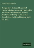 Comparative Claims of Home and Foreign Missions: a Sermon Preached in the Second Presbyterian Church in Brooklyn On the Day of the Annual Contribution for Home Missions, April 2d, 1843.