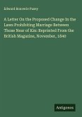 A Letter On the Proposed Change In the Laws Prohibiting Marriage Between Those Near of Kin: Reprinted From the British Magazine, November, 1840