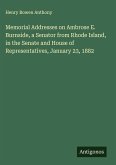 Memorial Addresses on Ambrose E. Burnside, a Senator from Rhode Island, in the Senate and House of Representatives, January 23, 1882