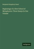Beginnings of a New School of Metaphysics: Three Essays In One Volume