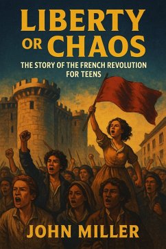 Liberty or Chaos: The Story of the French Revolution for Teens (eBook, ePUB) - Miller, John