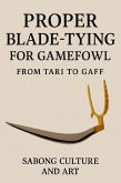 Proper Blade-Tying for Gamefowl: From Tari to Gaff (eBook, ePUB) Proper Blade-Tying for Gamefowl: From Tari to Gaff (eBook, ePUB)