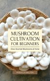 Mushroom Cultivation for Beginners: Grow Gourmet Mushrooms at Home (eBook, ePUB) Mushroom Cultivation for Beginners: Grow Gourmet Mushrooms at Home (eBook, ePUB)