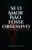 Se o amor não fosse obsessivo - Um romance de amor, paixão e crime (eBook, ePUB)
